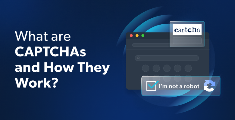 What is a CAPTCHA? Types, Triggers, and Benefits